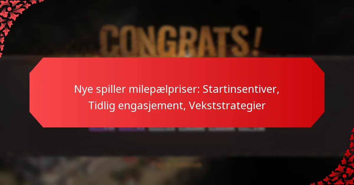 Nye spiller milepælpriser: Startinsentiver, Tidlig engasjement, Vekststrategier