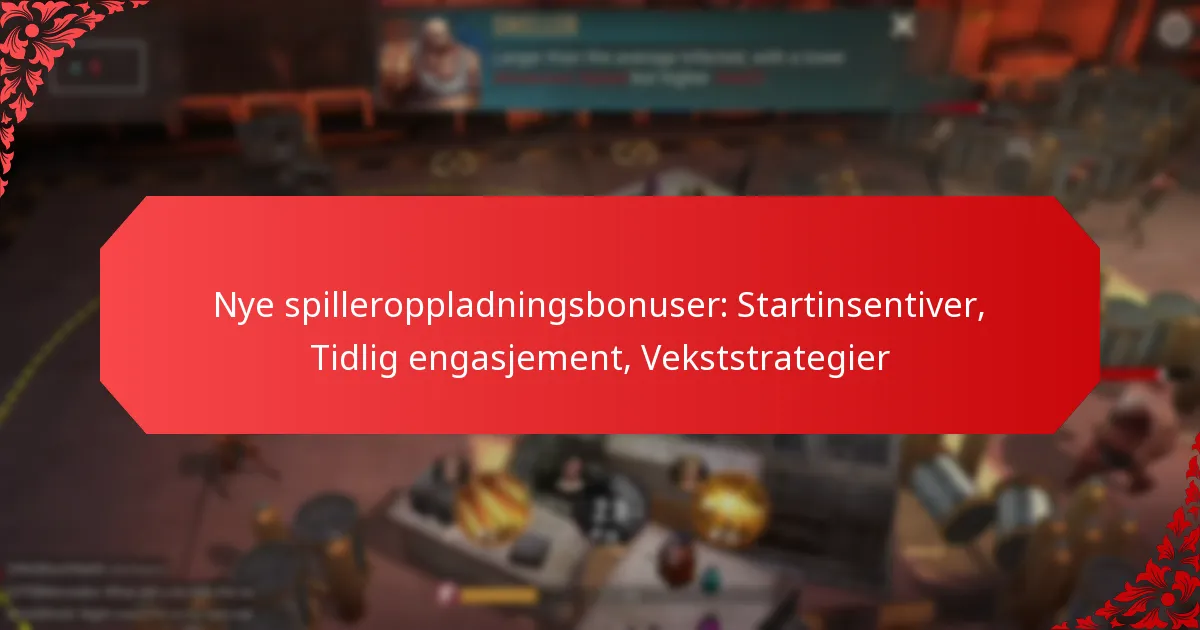 Nye spilleroppladningsbonuser: Startinsentiver, Tidlig engasjement, Vekststrategier