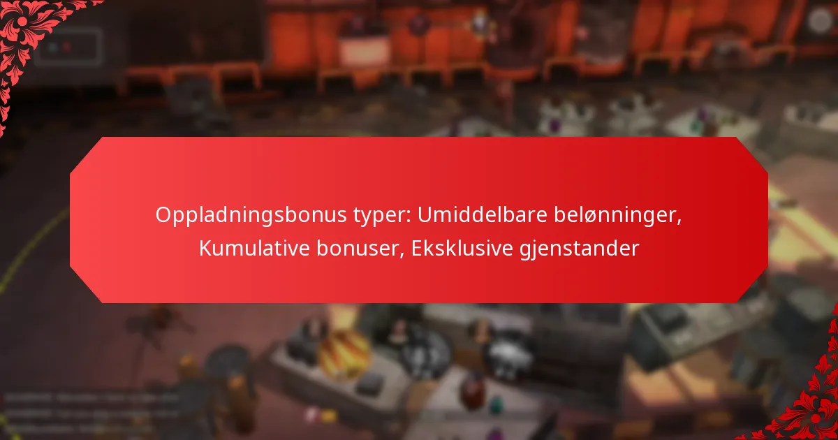 Oppladningsbonus typer: Umiddelbare belønninger, Kumulative bonuser, Eksklusive gjenstander
