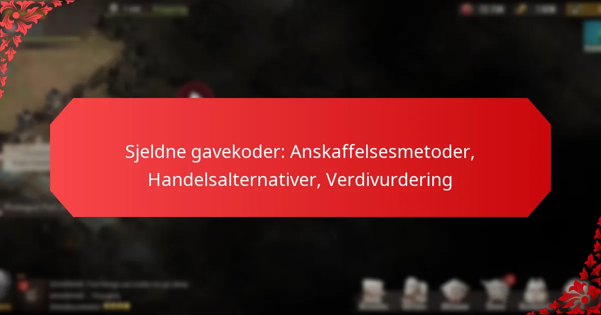 Sjeldne gavekoder: Anskaffelsesmetoder, Handelsalternativer, Verdivurdering