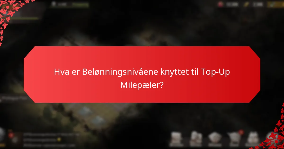 Hva er Belønningsnivåene knyttet til Top-Up Milepæler?